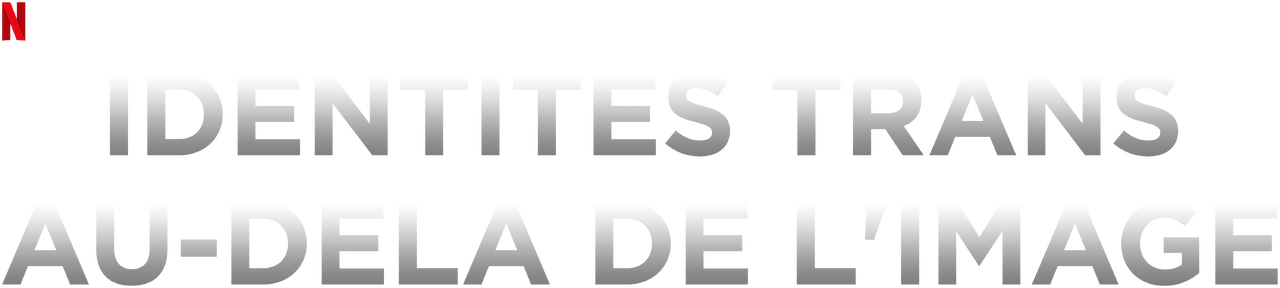 Identités Trans : Au-delà De L'image Identités trans : Au-delà de l'image | Site officiel de Netflix