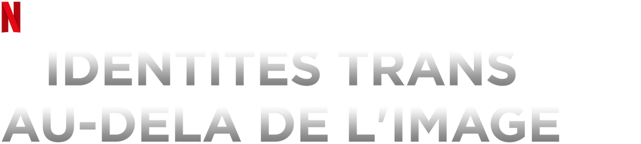Identités Trans : Au-delà De L'image Identités trans : Au-delà de l'image | Site officiel de Netflix